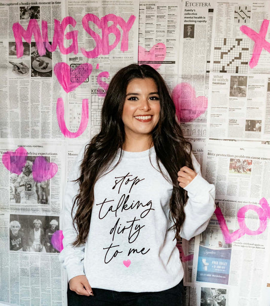 Stop Talking Dirty To Me Sweatshirt